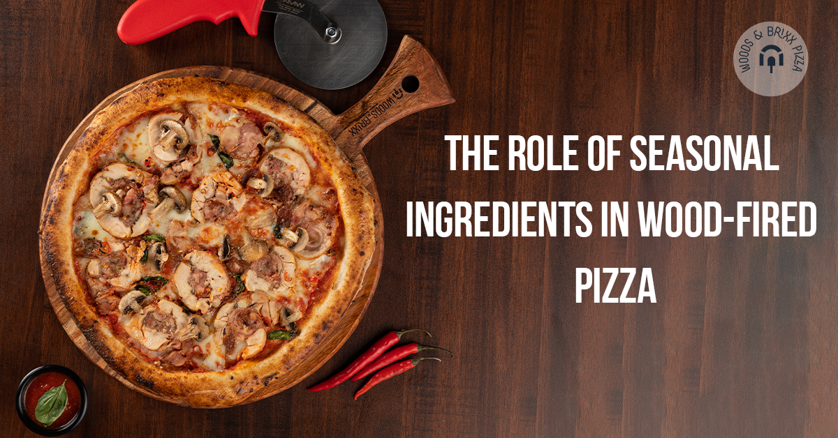 The Role of Seasonal Ingredients in Wood-Fired Pizza